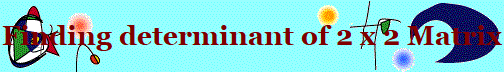 Finding determinant of 2 x 2 Matrix